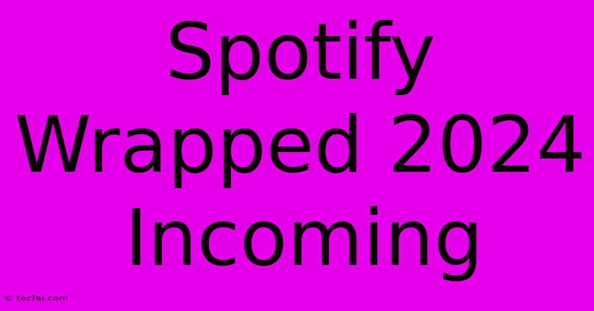 Spotify Wrapped 2024 Incoming