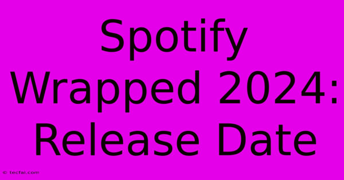 Spotify Wrapped 2024: Release Date