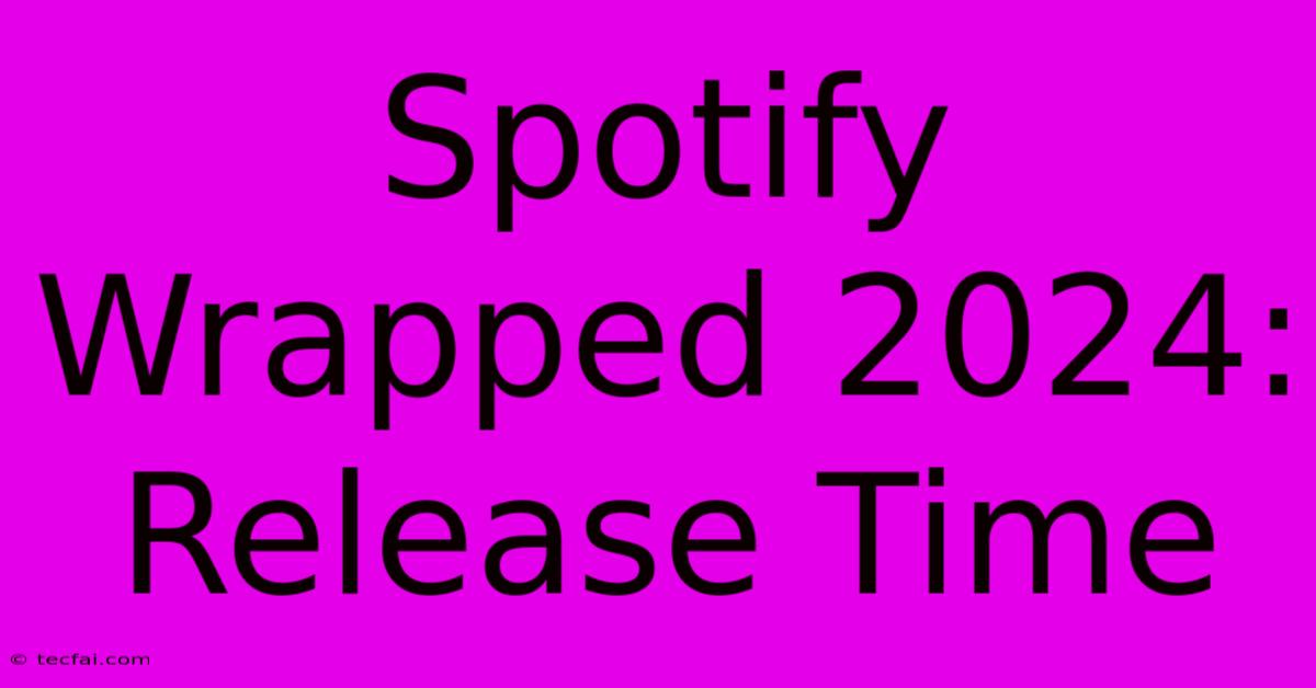 Spotify Wrapped 2024: Release Time