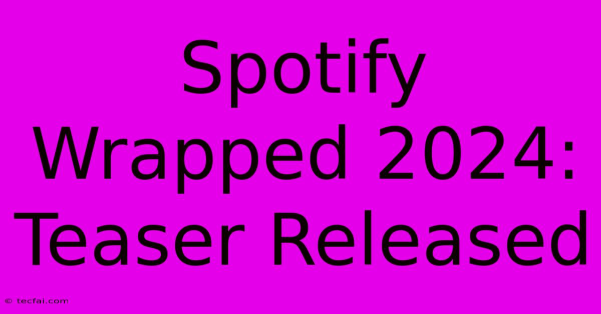 Spotify Wrapped 2024: Teaser Released