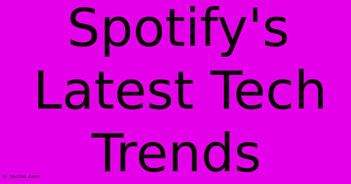 Spotify's Latest Tech Trends