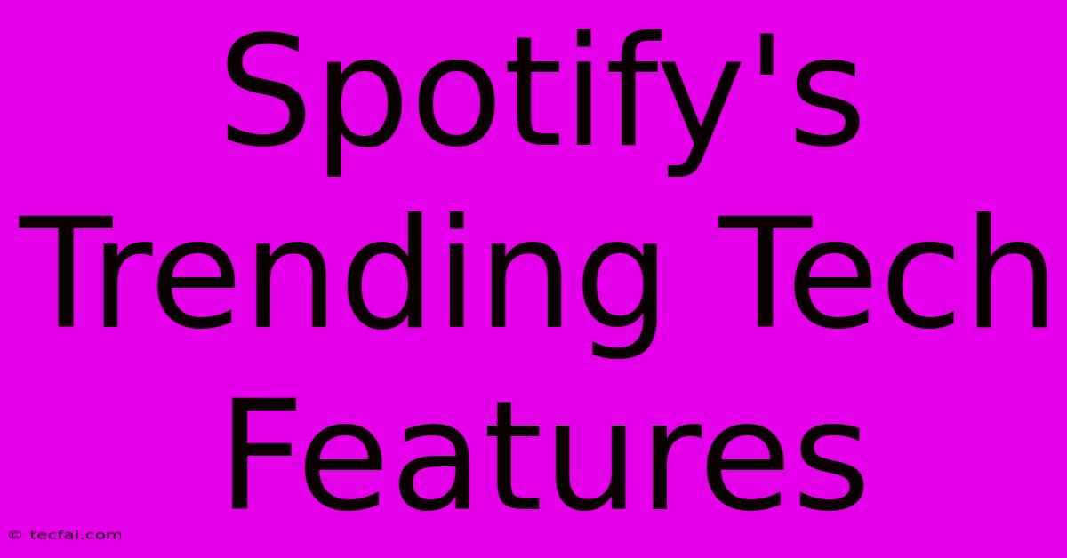 Spotify's Trending Tech Features