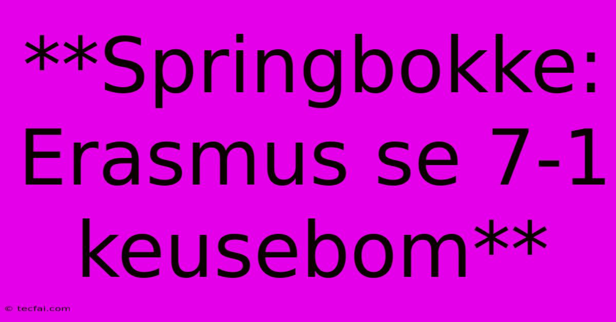 **Springbokke: Erasmus Se 7-1 Keusebom**