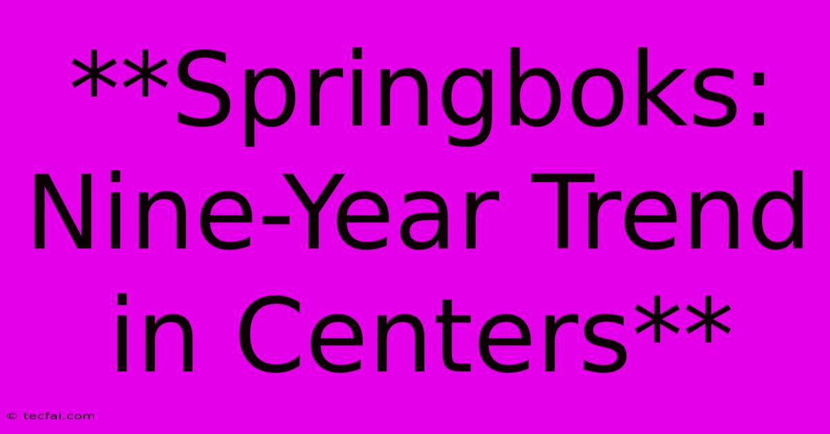 **Springboks: Nine-Year Trend In Centers**