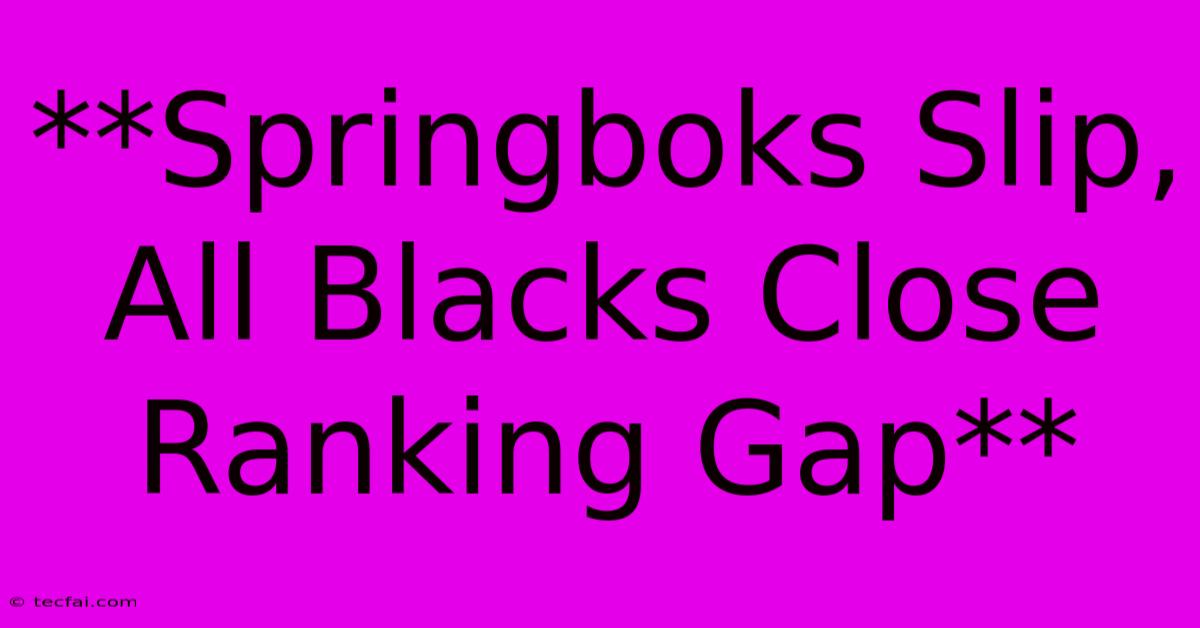 **Springboks Slip, All Blacks Close Ranking Gap**