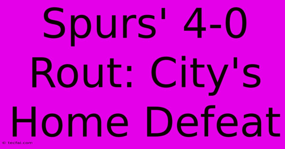 Spurs' 4-0 Rout: City's Home Defeat