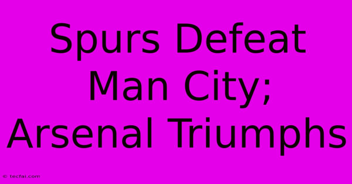 Spurs Defeat Man City; Arsenal Triumphs