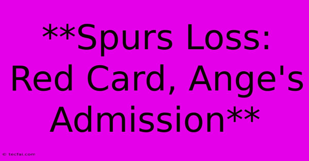 **Spurs Loss: Red Card, Ange's Admission** 