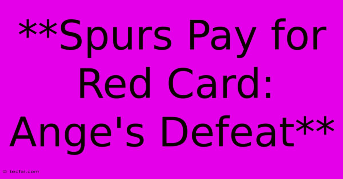 **Spurs Pay For Red Card: Ange's Defeat**