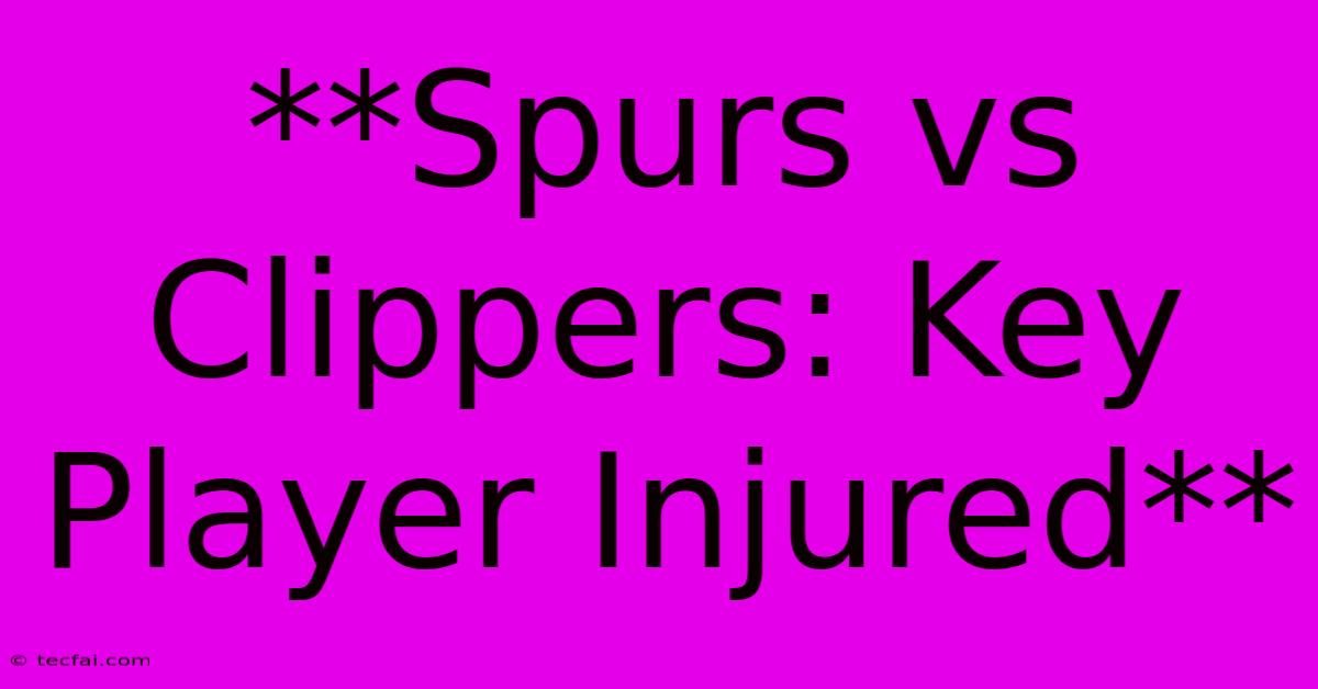 **Spurs Vs Clippers: Key Player Injured**