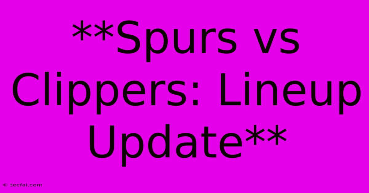 **Spurs Vs Clippers: Lineup Update**