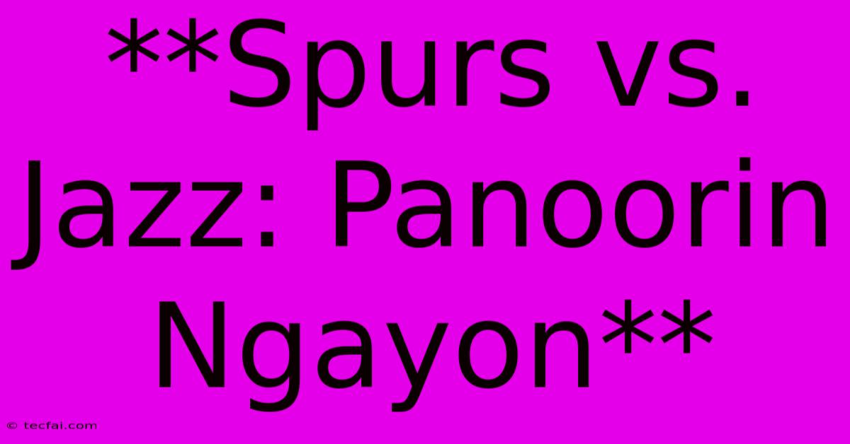 **Spurs Vs. Jazz: Panoorin Ngayon**