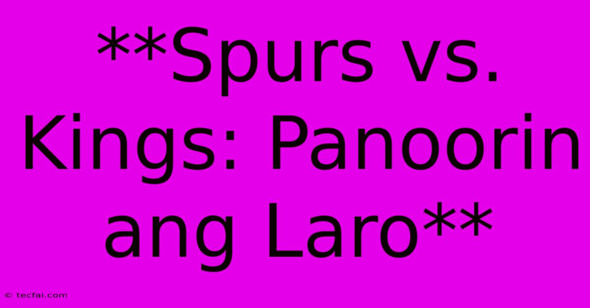 **Spurs Vs. Kings: Panoorin Ang Laro**