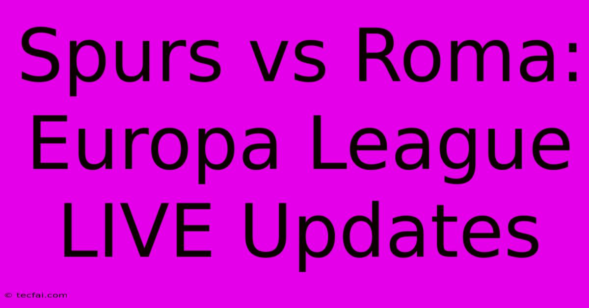 Spurs Vs Roma: Europa League LIVE Updates