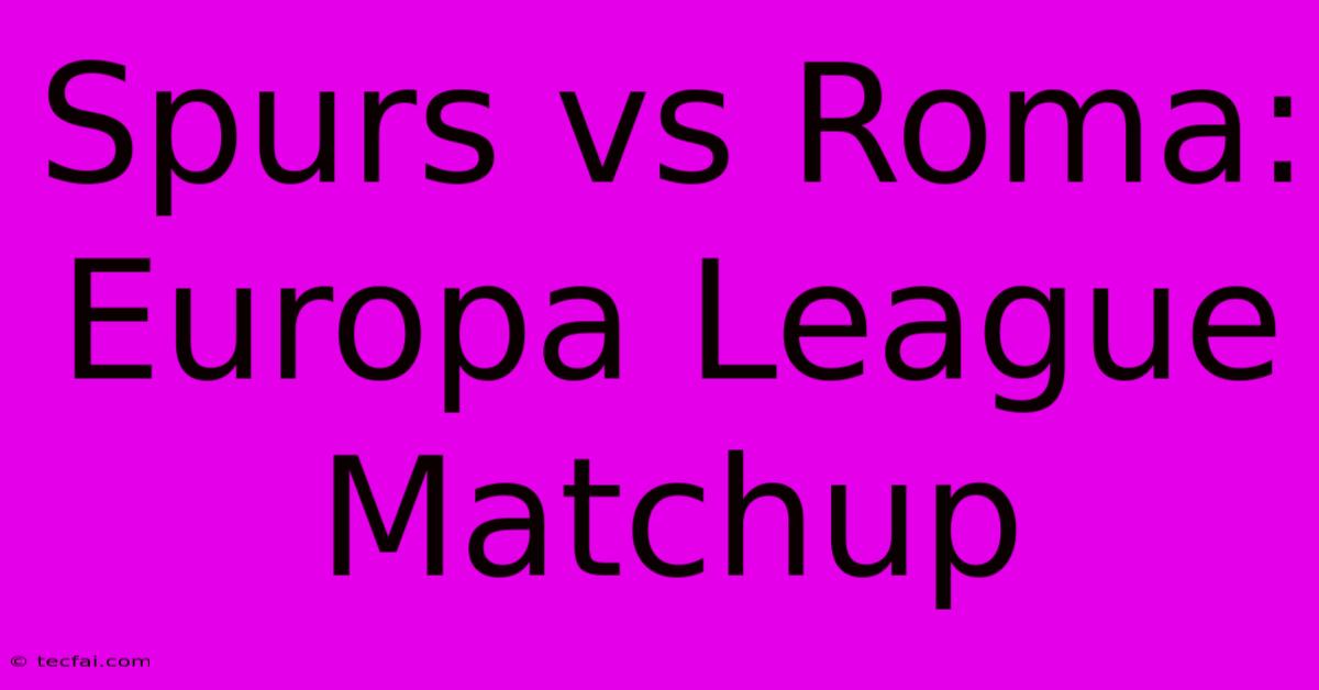 Spurs Vs Roma: Europa League Matchup