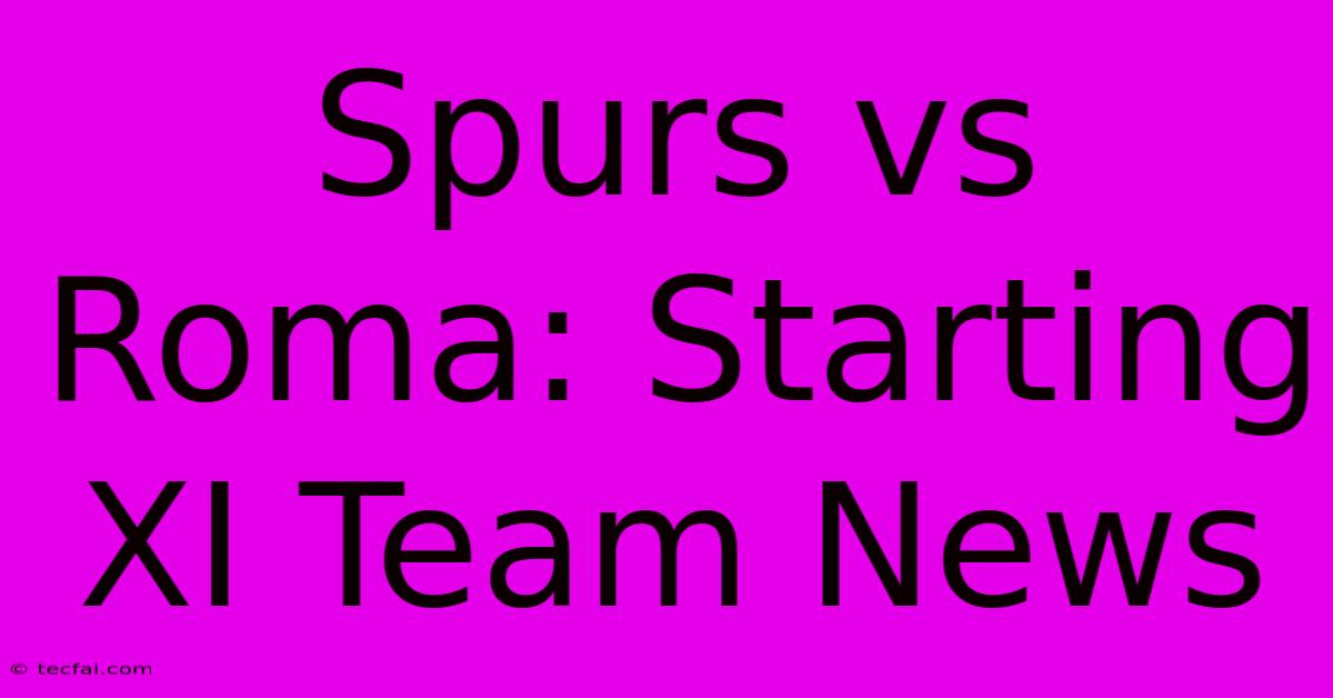 Spurs Vs Roma: Starting XI Team News