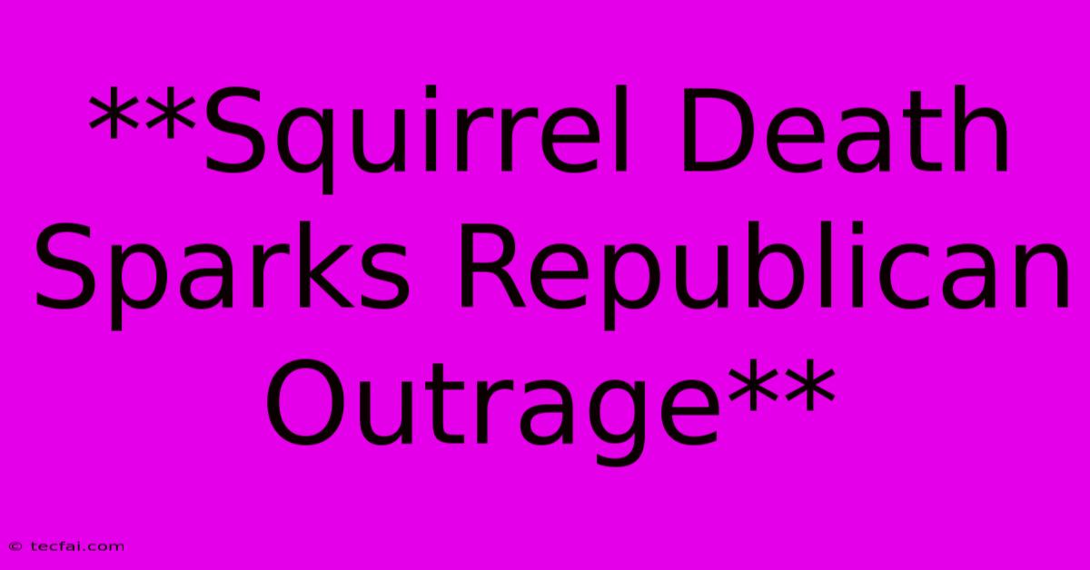 **Squirrel Death Sparks Republican Outrage**