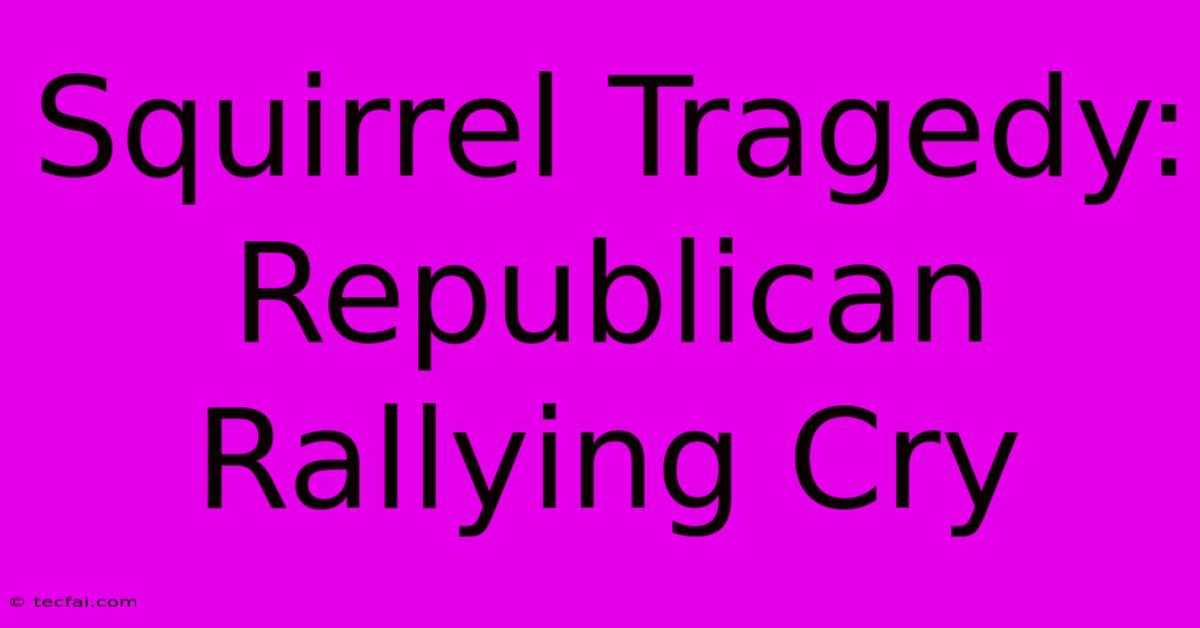 Squirrel Tragedy: Republican Rallying Cry 