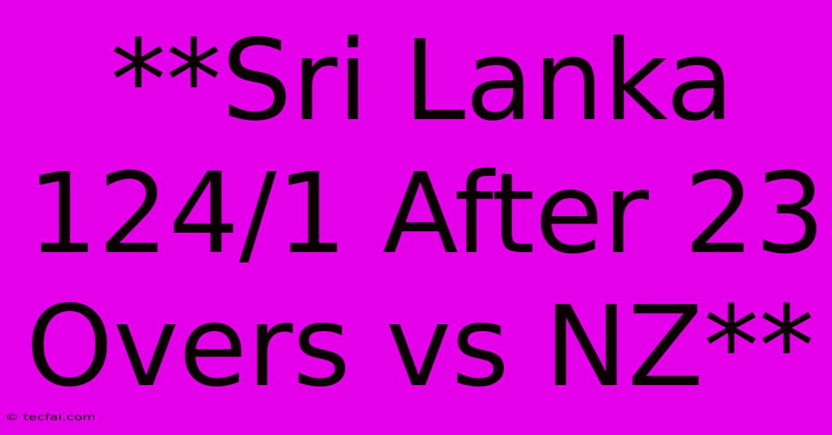 **Sri Lanka 124/1 After 23 Overs Vs NZ**