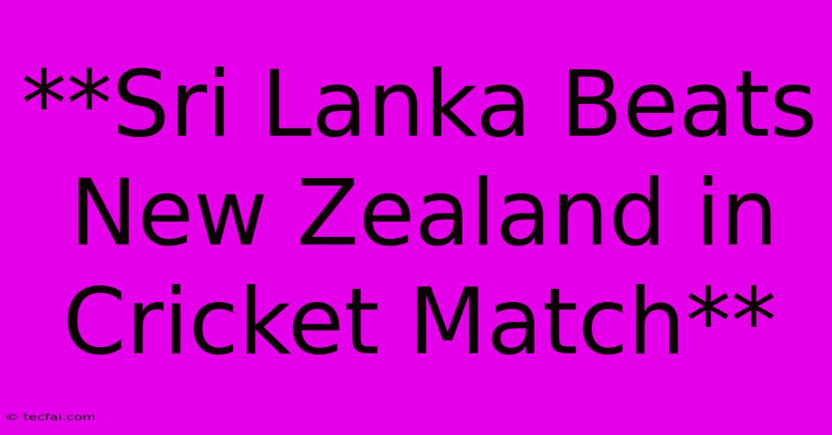 **Sri Lanka Beats New Zealand In Cricket Match**