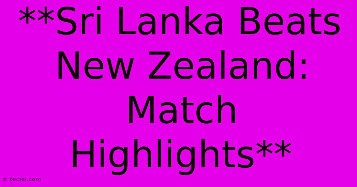 **Sri Lanka Beats New Zealand: Match Highlights**