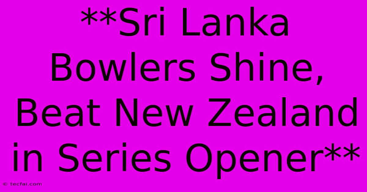 **Sri Lanka Bowlers Shine, Beat New Zealand In Series Opener**