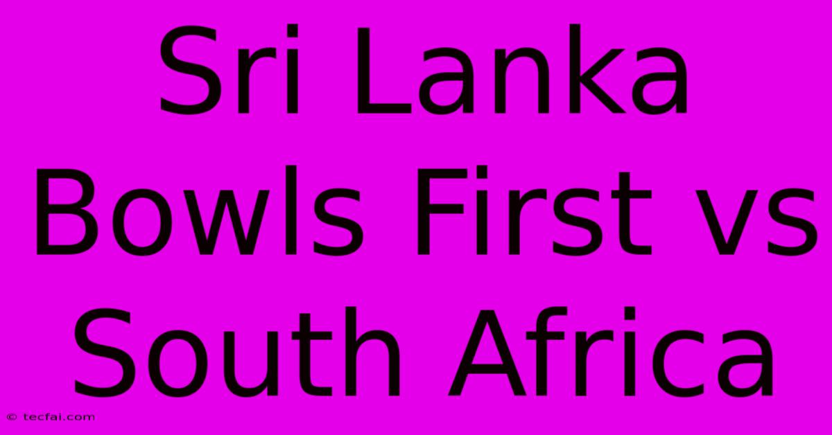 Sri Lanka Bowls First Vs South Africa