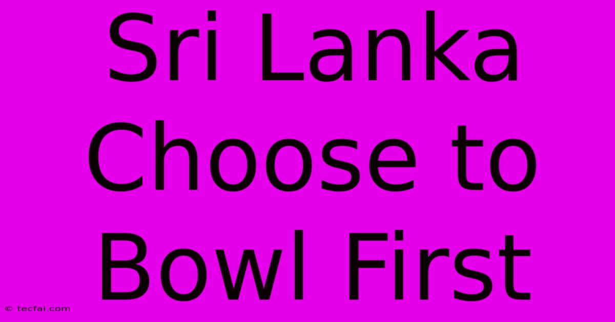 Sri Lanka Choose To Bowl First