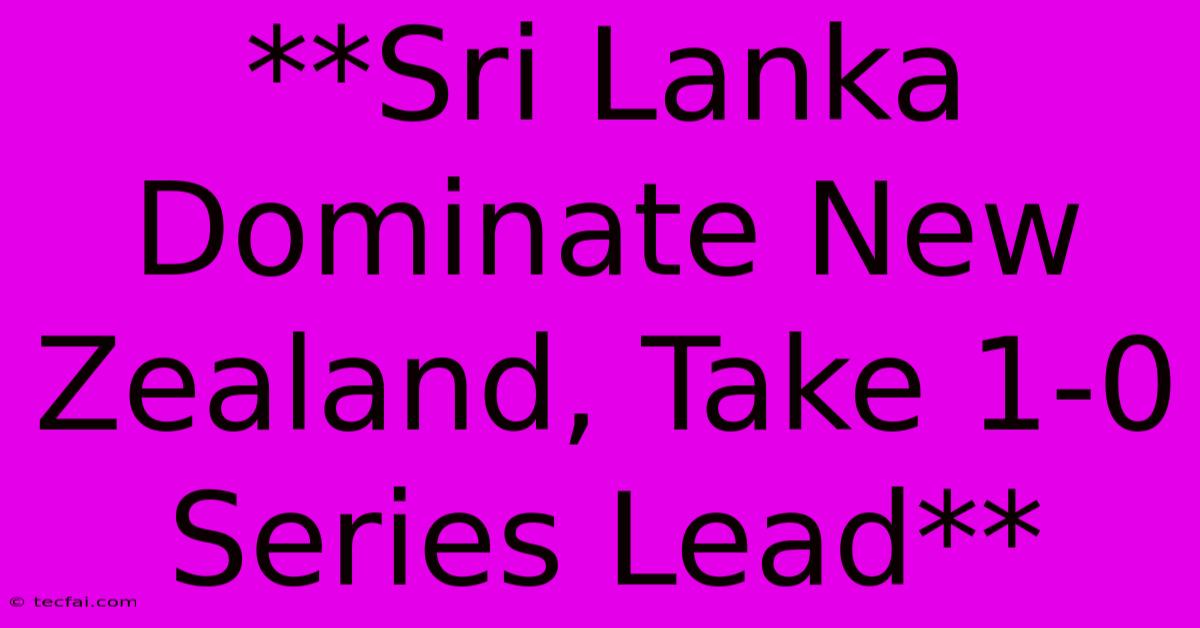 **Sri Lanka Dominate New Zealand, Take 1-0 Series Lead**