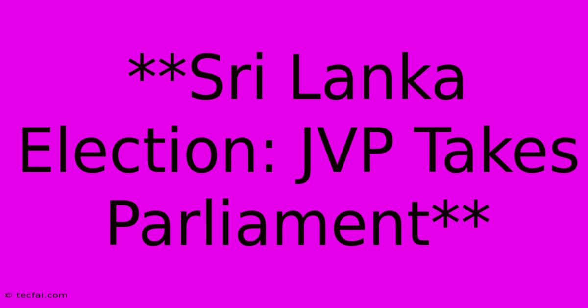 **Sri Lanka Election: JVP Takes Parliament**