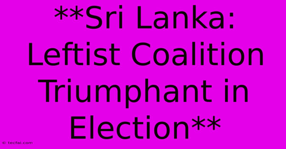 **Sri Lanka: Leftist Coalition Triumphant In Election**