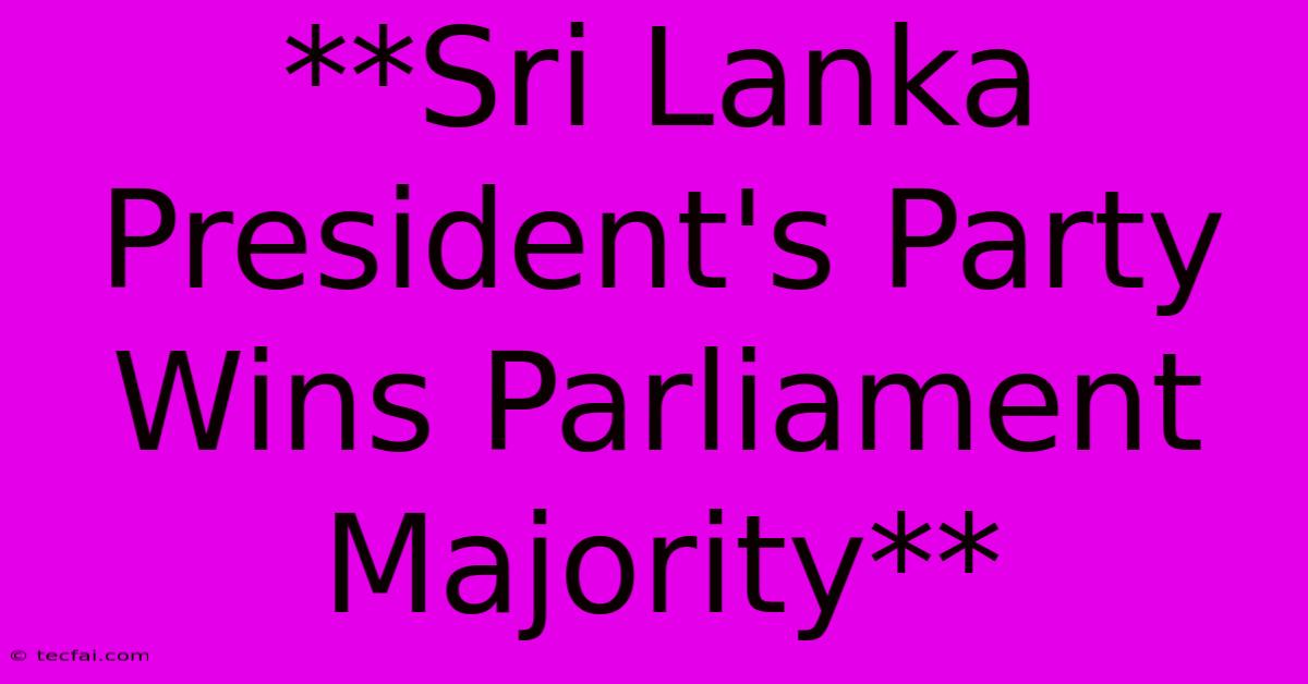 **Sri Lanka President's Party Wins Parliament Majority**