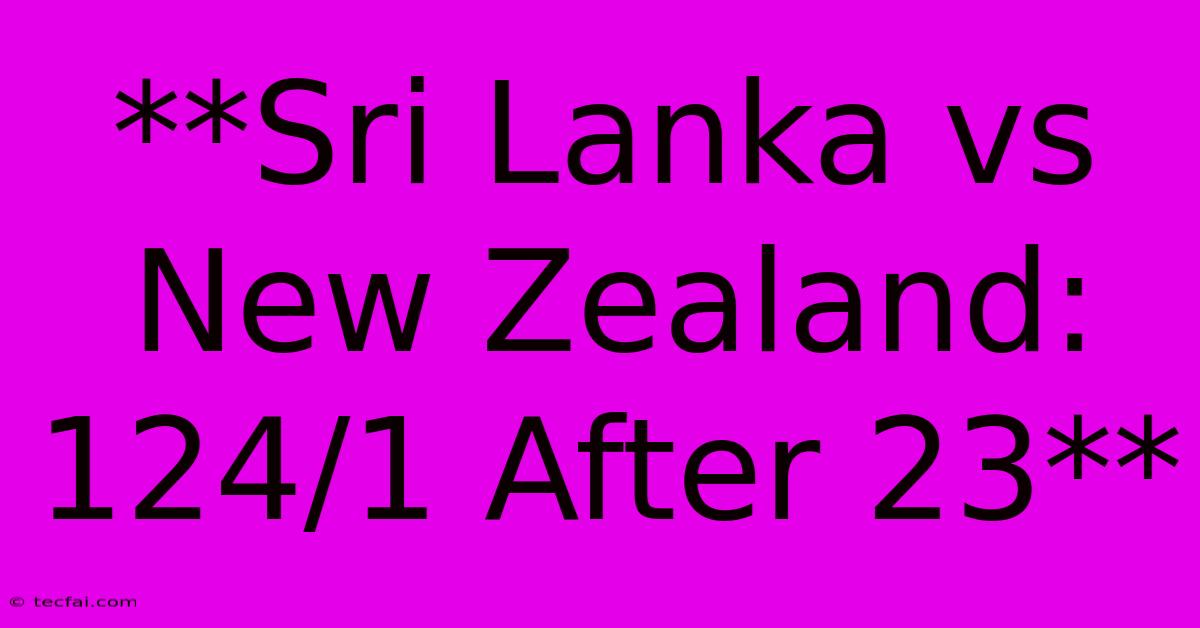 **Sri Lanka Vs New Zealand: 124/1 After 23**