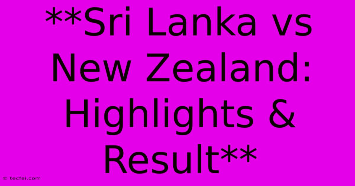 **Sri Lanka Vs New Zealand: Highlights & Result**