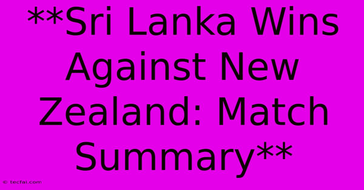 **Sri Lanka Wins Against New Zealand: Match Summary**