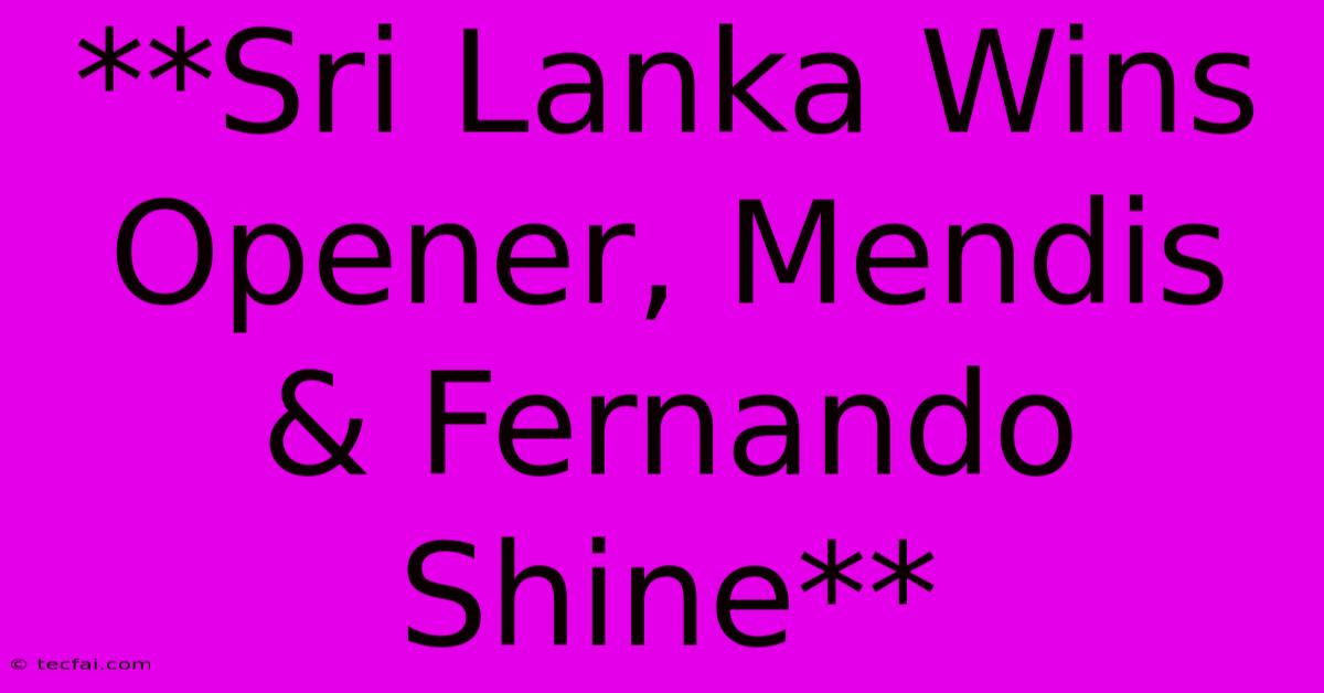 **Sri Lanka Wins Opener, Mendis & Fernando Shine**