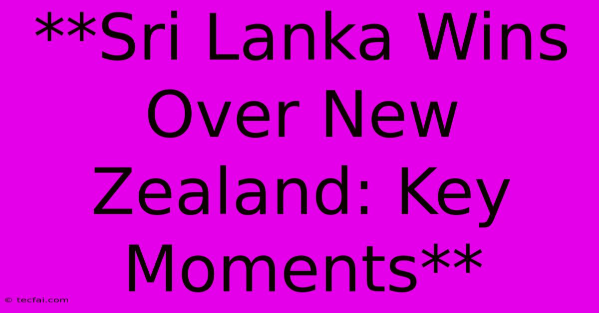 **Sri Lanka Wins Over New Zealand: Key Moments**