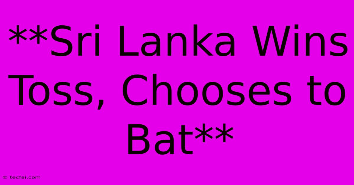 **Sri Lanka Wins Toss, Chooses To Bat**