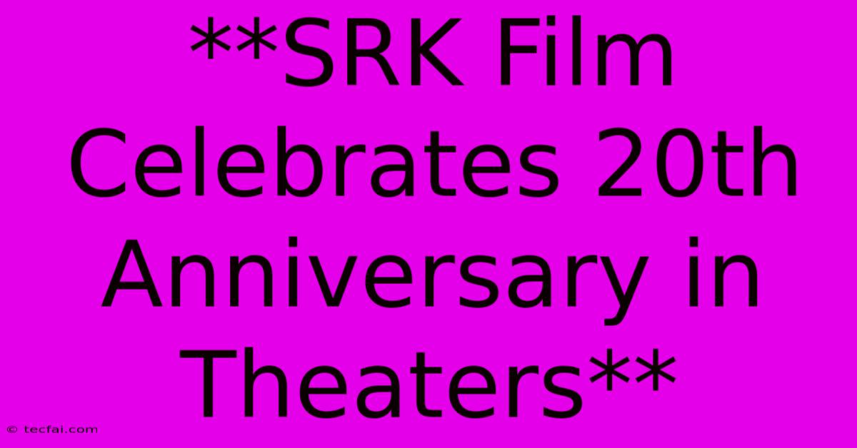 **SRK Film Celebrates 20th Anniversary In Theaters**