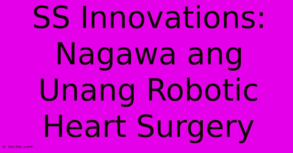 SS Innovations: Nagawa Ang Unang Robotic Heart Surgery