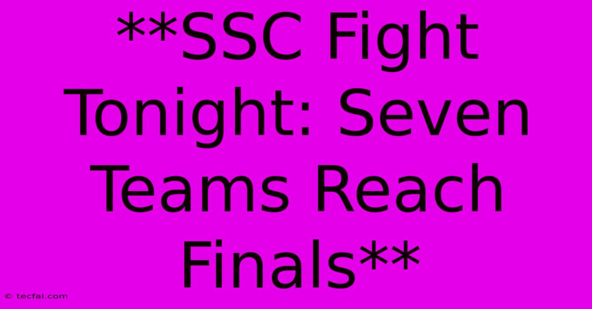 **SSC Fight Tonight: Seven Teams Reach Finals**