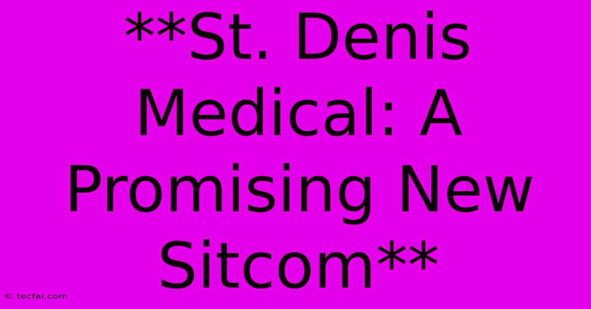 **St. Denis Medical: A Promising New Sitcom**