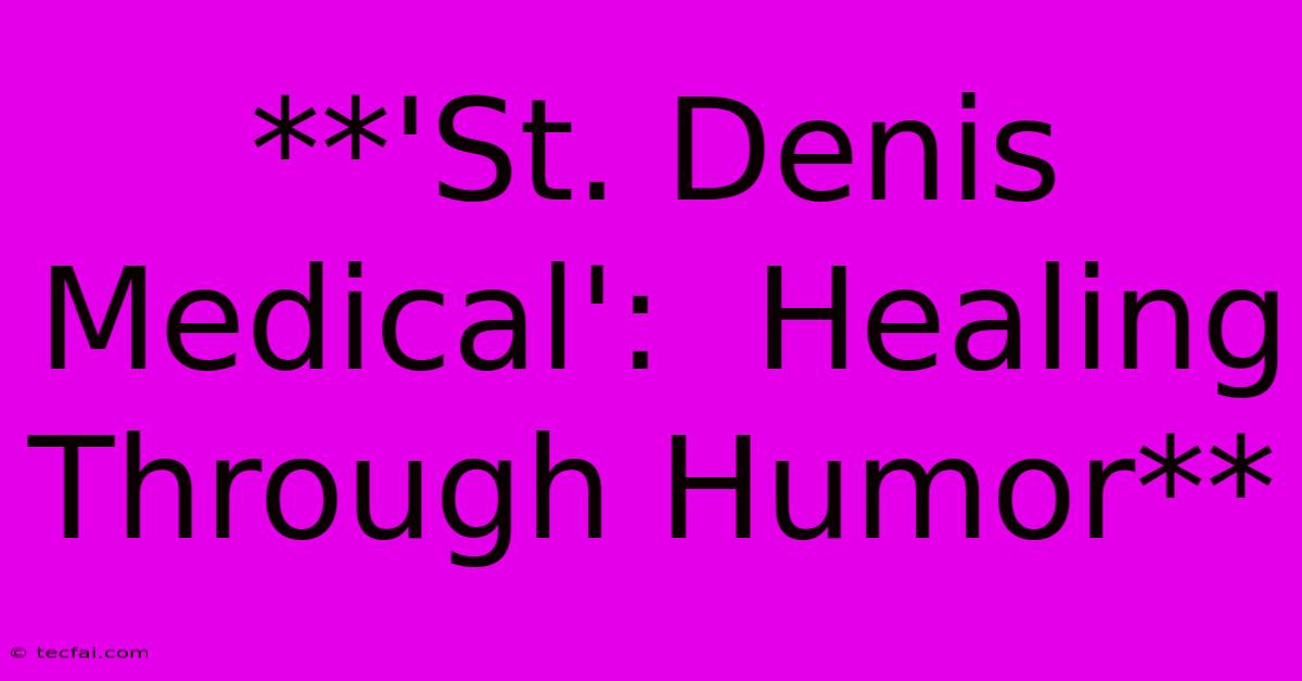 **'St. Denis Medical':  Healing Through Humor** 