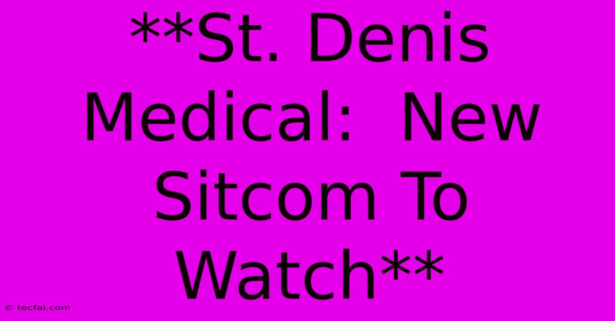 **St. Denis Medical:  New Sitcom To Watch**