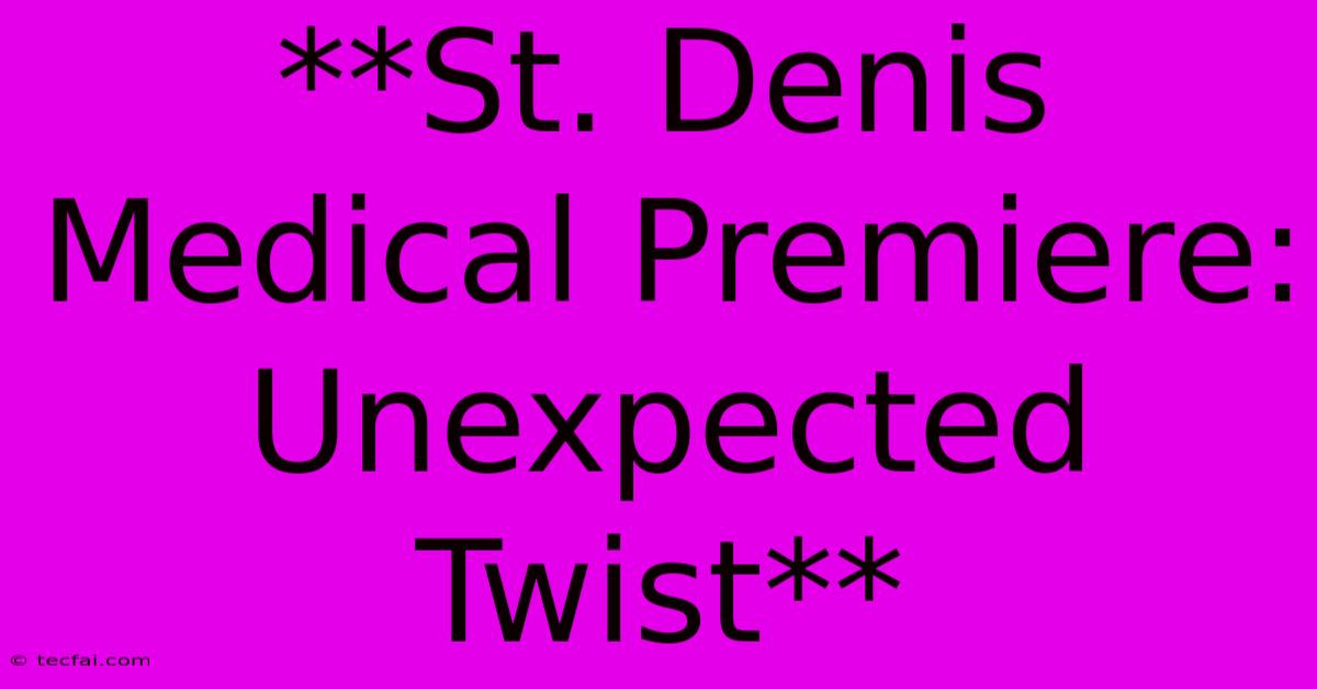 **St. Denis Medical Premiere: Unexpected Twist**