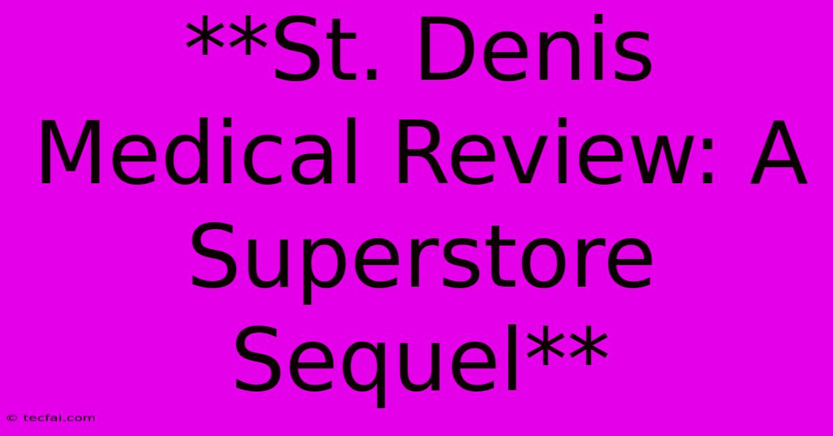 **St. Denis Medical Review: A Superstore Sequel**