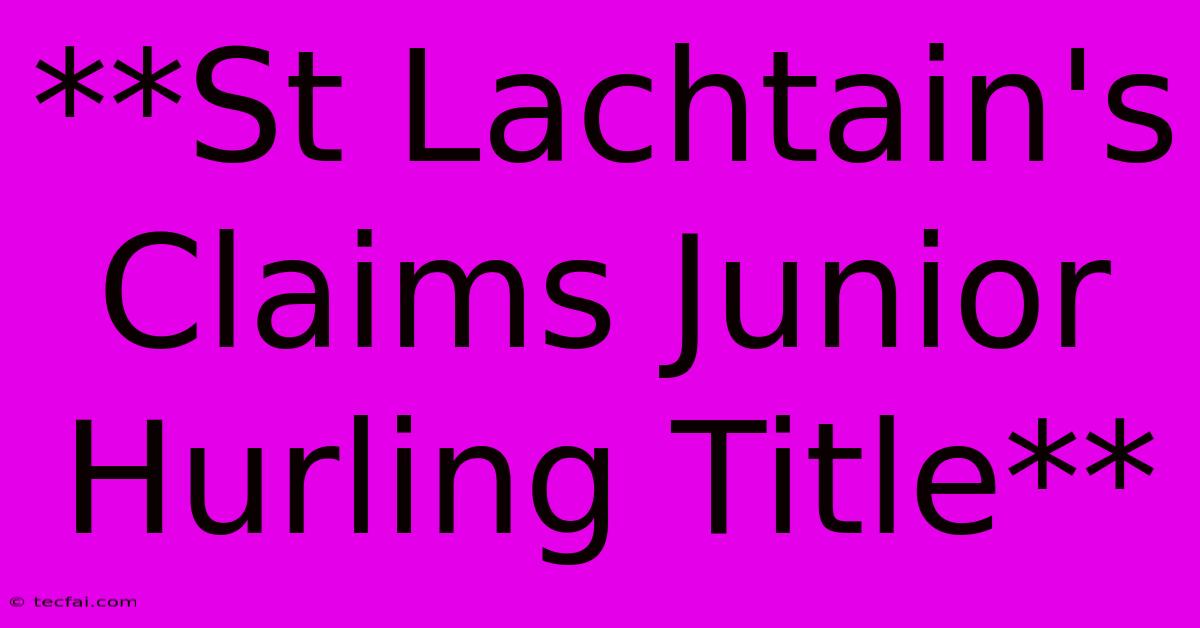 **St Lachtain's Claims Junior Hurling Title** 