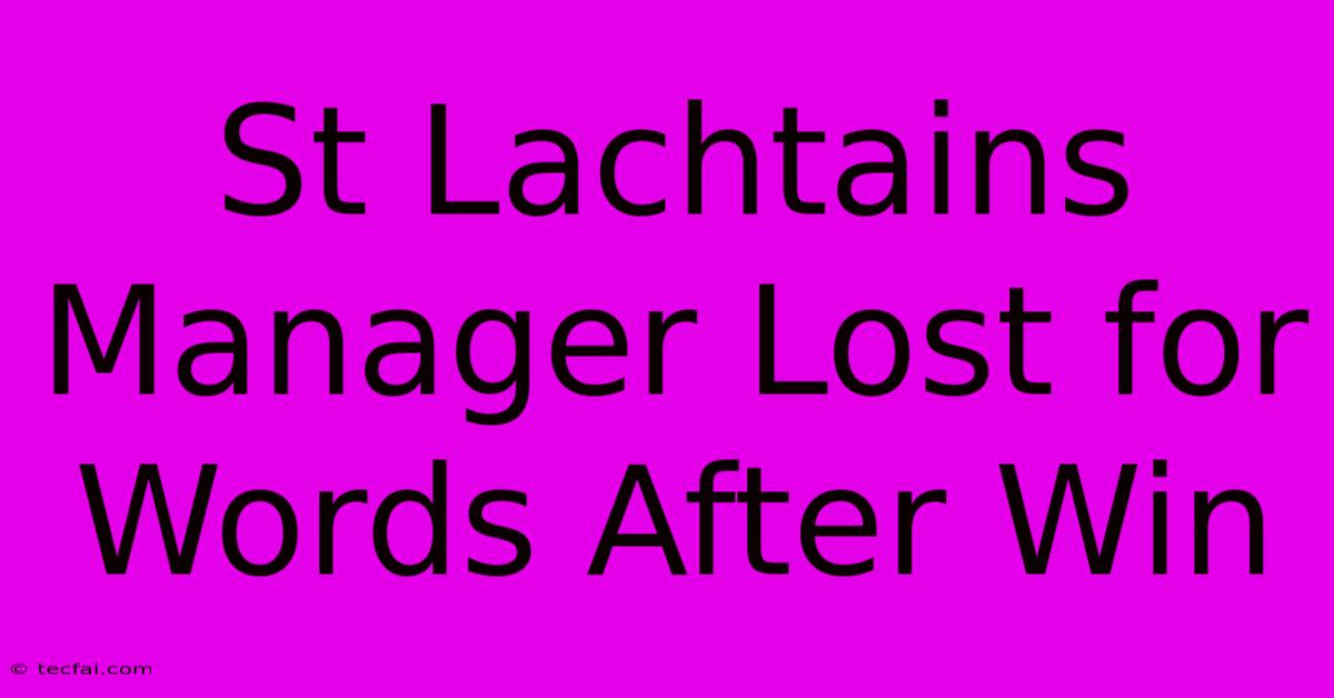 St Lachtains Manager Lost For Words After Win