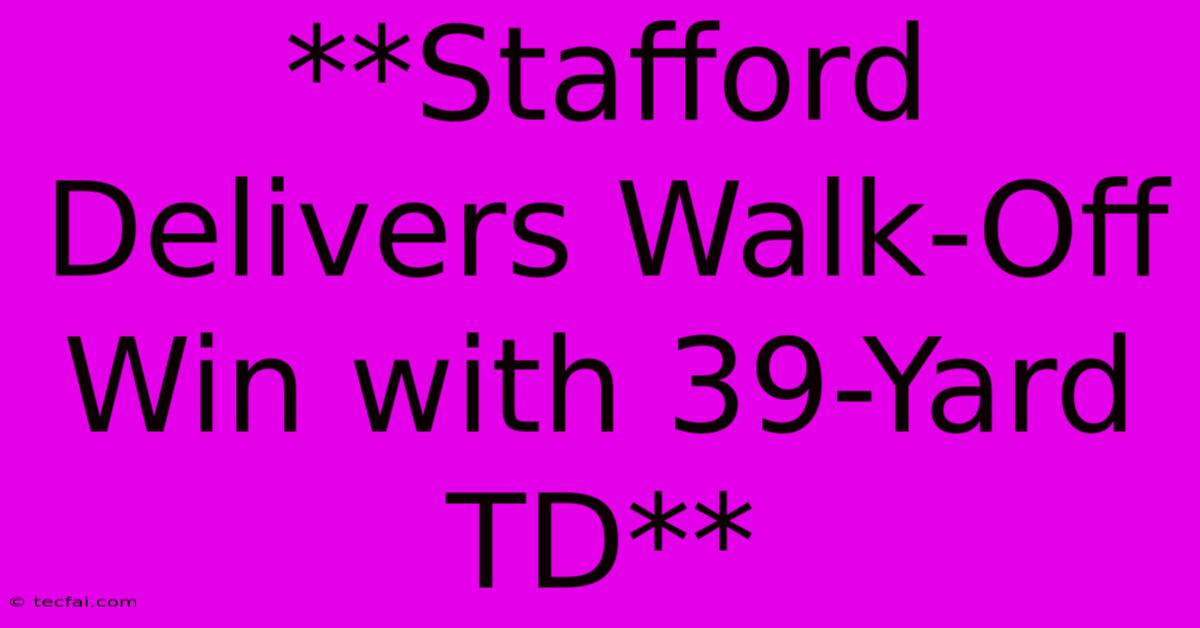 **Stafford Delivers Walk-Off Win With 39-Yard TD**