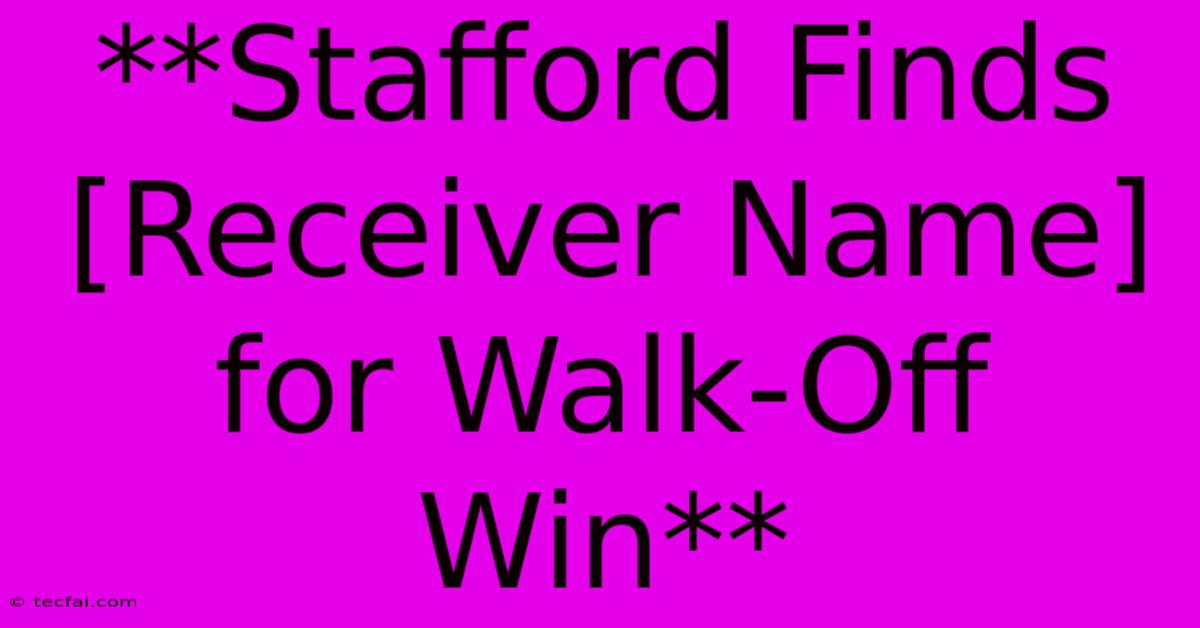 **Stafford Finds [Receiver Name] For Walk-Off Win**